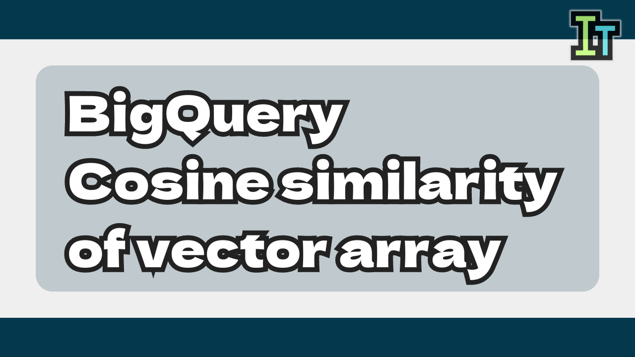 How to calculate cosine similarity of array in BigQuery